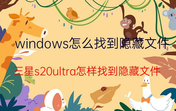 windows怎么找到隐藏文件 三星s20ultra怎样找到隐藏文件？